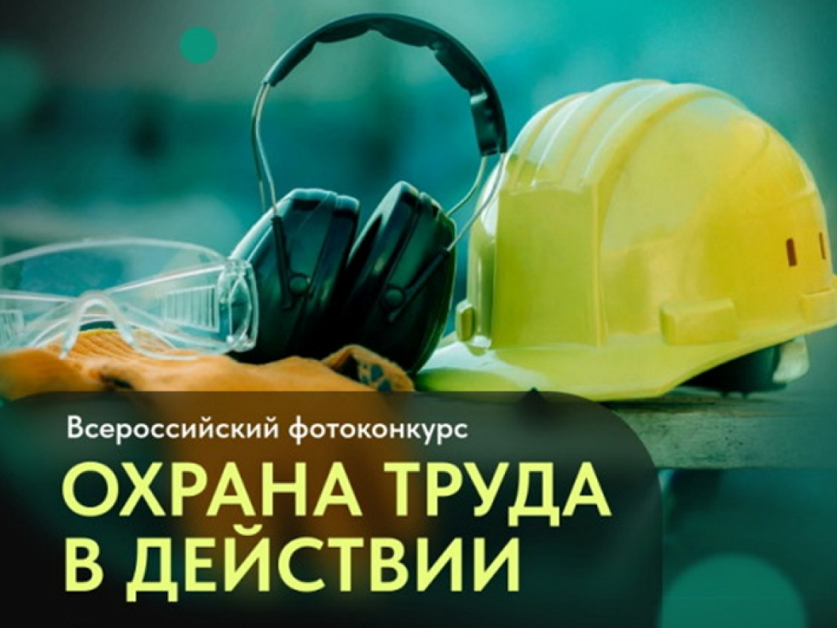 Всероссийский фотоконкурс &quot;ОХРАНА ТРУДА В ДЕЙСТВИИ&quot;.